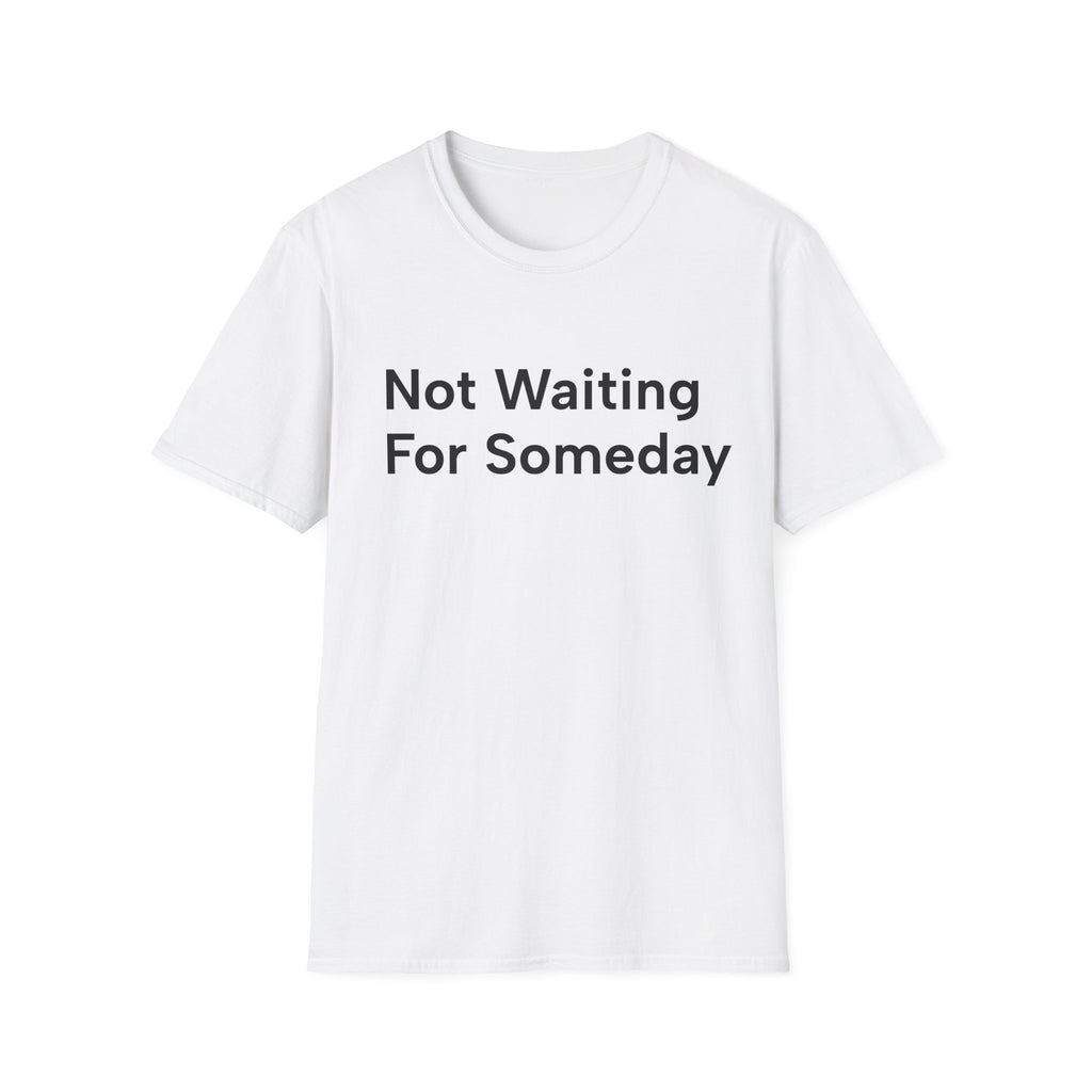 Not Waiting for Someday Unisex T-Shirt