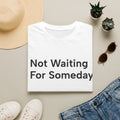 Not Waiting for Someday Unisex T-Shirt